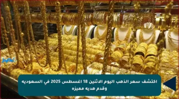 اكتشف سعر الذهب اليوم الإثنين 18 أغسطس 2025 في السعودية وقدم هدية مميزة